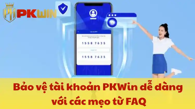 Bảo vệ tài khoản PKWin dễ dàng với các mẹo từ FAQ