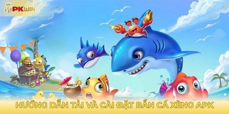 Hướng dẫn tải và cài đặt bắn cá xèng apk an toàn